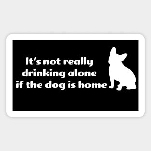 It's not drinking alone if the dog is home Magnet